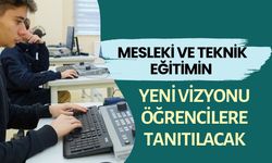 MESLEKİ VE TEKNİK EĞİTİMİN YENİ VİZYONU ÖĞRENCİLERE TANITILACAK