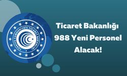 Ticaret Bakanlığı 988 Yeni Personel Alacak!