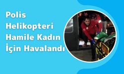 Polis Helikopteri Hamile Kadın İçin Havalandı