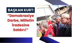 Başkan Kurt: “Demokrasiye Darbe, Milletin İradesine Saldırı!”