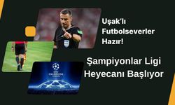 Şampiyonlar Ligi Heyecanı Başlıyor: Uşaklı Futbolseverler Hazır!