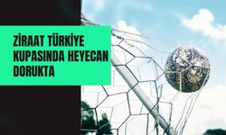 ZİRAAT TÜRKİYE KUPASINDA HEYECAN DORUKTA