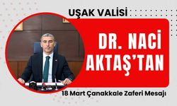 Uşak Valisi Dr. Naci Aktaş’tan 18 Mart Çanakkale Zaferi Mesajı