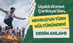 Uşaklı Ahmet Çankaya’dan, Nevruz'un Türk Kültüründeki Derin Anlamı