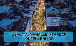 UŞAK’TA, MAHALLE İFTARLARI DÜZENLENİYOR