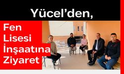 Yücel’den, Fen Lisesi İnşaatına Ziyaret