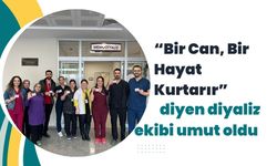“Bir Can, Bir Hayat Kurtarır” diyen diyaliz ekibi umut oldu