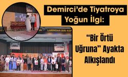 Demirci’de Tiyatroya Yoğun İlgi: “Bir Örtü Uğruna” Ayakta Alkışlandı