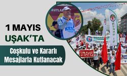 1 Mayıs Uşak’ta Coşkulu ve Kararlı Mesajlarla Kutlanacak