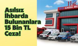 Asılsız İhbarda Bulunanlara 15 Bin TL Ceza!