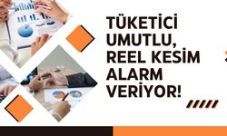 Tüketici Umutlu, Reel Kesim Alarm Veriyor!
