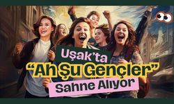 “Ah Şu Gençler” Uşak’ta Sahne Alıyor