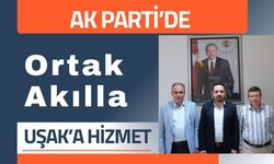 AK Parti’de Ortak Akılla Uşak’a Hizmet