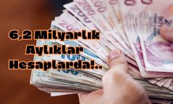 6,2 Milyarlık Aylıklar hesaplarda!..