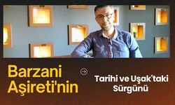 Barzani Aşireti'nin Tarihi ve Uşak'taki Sürgünü