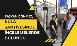 Başkan Dönmez, Kula Şantiyesinde İncelemelerde Bulundu