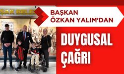 Başkan Özkan Yalım’dan Duygusal Çağrı