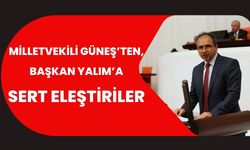 Milletvekili Güneş’ten, Başkan Yalım’a Sert Eleştiriler