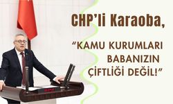 CHP’li Karaoba, “Kamu Kurumları Babanızın Çiftliği Değil!”