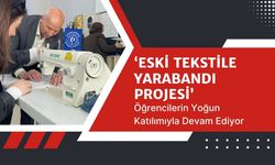 ‘Eski Tekstile Yarabandı Projesi’ Öğrencilerin Yoğun Katılımıyla Devam Ediyor