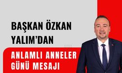 Başkan Özkan Yalım’dan Anlamlı Anneler Günü Mesajı