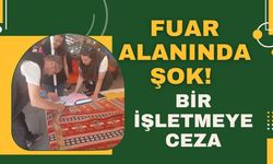 Fuar Alanında Şok! Bir İşletmeye Ceza