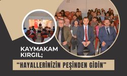 Kaymakam Kırgıl; “Hayallerinizin Peşinden Gidin”