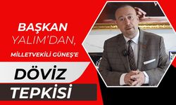 Başkan Yalım’dan, Milletvekili Güneş’e Döviz Tepkisi