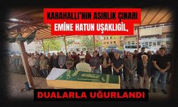Karahallı’nın Asırlık Çınarı Emine Hatun Uşaklıgil, Dualarla Uğurlandı