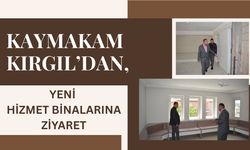 Kaymakam Kırgıl’dan, Yeni Hizmet Binalarına Ziyaret