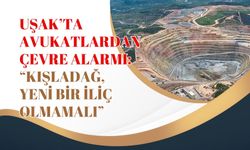 Uşak’ta avukatlardan çevre alarmı: “Kışladağ, yeni bir İliç olmamalı”