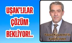 UŞAK’LILAR ÇÖZÜM BEKLİYOR!..