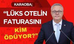 Karaoba; “Lüks Otelin Faturasını Kim Ödüyor?”