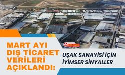 Mart Ayı Dış Ticaret Verileri Açıklandı: Uşak Sanayisi İçin İyimser Sinyaller