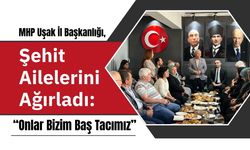 MHP Uşak İl Başkanlığı, Şehit Ailelerini Ağırladı: “Onlar Bizim Baş Tacımız”
