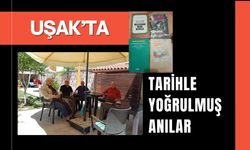 Uşak’ta Tarihle Yoğrulmuş Anılar