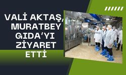 Vali Aktaş’tan Muratbey Gıda’ya Ziyaret