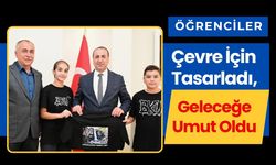 Öğrenciler Çevre İçin Tasarladı, Geleceğe Umut Oldu