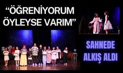 “Öğreniyorum Öyleyse Varım” Sahnede Alkış Aldı