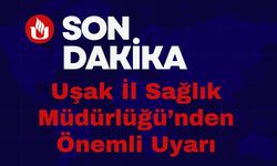 Uşak İl Sağlık Müdürlüğü’nden Önemli Uyarı!