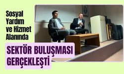 Sosyal Yardım ve Hizmet Alanında Sektör Buluşması Gerçekleşti