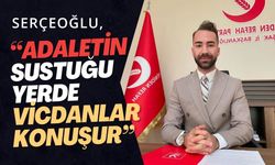 Serçeoğlu, “Adaletin sustuğu yerde vicdanlar konuşur”