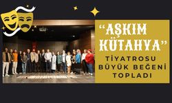 “Aşkım Kütahya” Tiyatrosu Büyük Beğeni Topladı