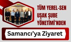 Tüm Yerel-Sen Uşak Şube Yönetimi’nden Samancı’ya Ziyaret