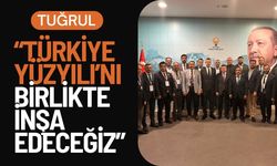 Tuğrul, “Türkiye Yüzyılı’nı Birlikte İnşa Edeceğiz”