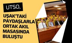 UTSO, Uşak’taki Paydaşlarla Ortak Akıl Masasında Buluştu