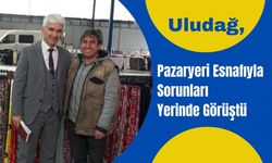 Uludağ, Pazaryeri Esnafıyla Sorunları Yerinde Görüştü