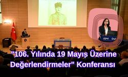 "106. Yılında 19 Mayıs Üzerine Değerlendirmeler" Konferansı
