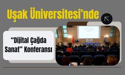 Uşak Üniversitesi’nde “Dijital Çağda Sanat” Konferansı