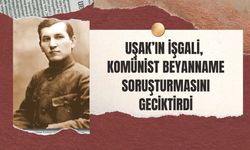 Uşak’ın İşgali, Komünist Beyanname Soruşturmasını Geciktirdi